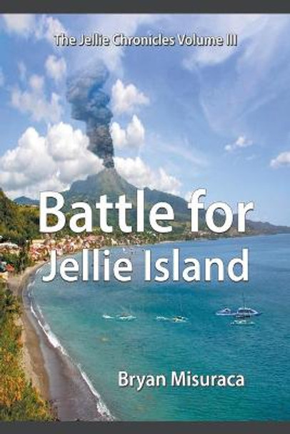 The Jellie Chronicles Volume III: Battle for Jellie Island Bryan Misuraca 9781682356258