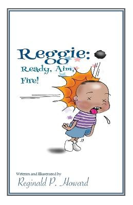 Reggie: Ready, Aim, Fire! Reginald P Howard 9781953364364
