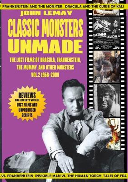 Classic Monsters Unmade: The Lost Films of Dracula, Frankenstein, the Mummy, and Other Monsters (Volume 2: 1956-2000) John Lemay 9781953221629