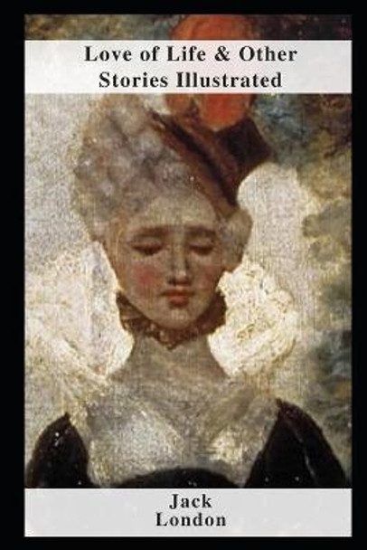 Love of Life & Other Stories Illustrated by Jack London