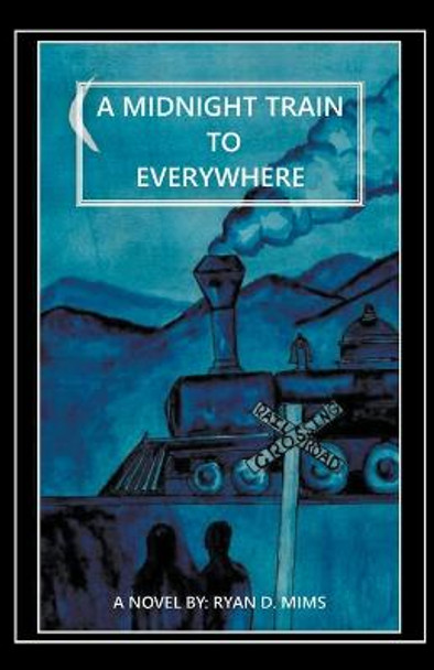 A Midnight Train to Everywhere Ryan D Mims 9798201574758