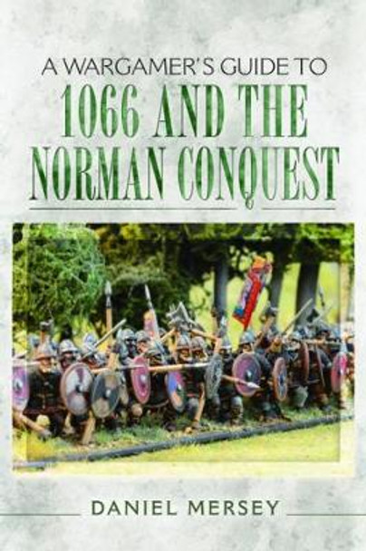 Wargamer's Guide to 1066 and the Norman Conquest Daniel Mersey 9781473848467