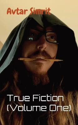 True Fiction (Volume One) by Avtar Simrit