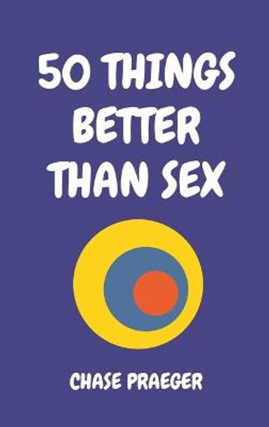 50 Things Better Than Sex Chase Praeger 9781088021217