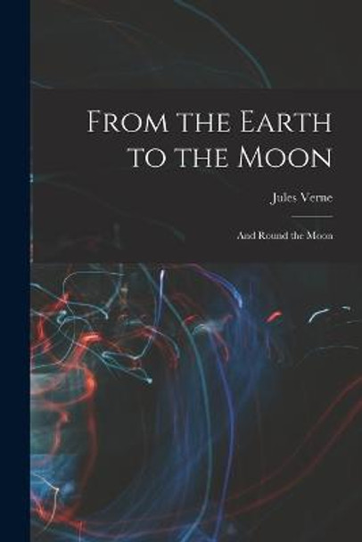 From the Earth to the Moon; and Round the Moon Jules Verne 9781015425477