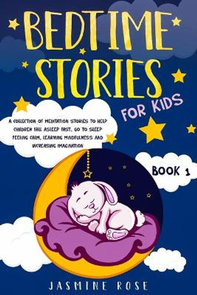 Bedtime Stories for Kids: A Collection of Meditation Stories to Help Children Fall Asleep. Go to Sleep Feeling Calm, Learning Mindfulness and Increasing Imagination Jasmine Rose 9781801885898