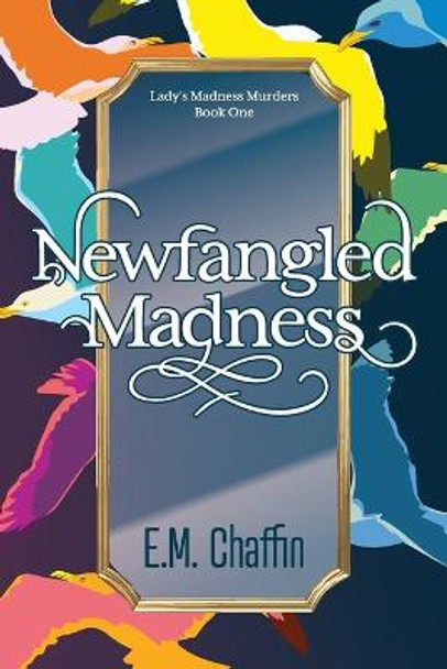 Newfangled Madness E M Chaffin 9781736532713