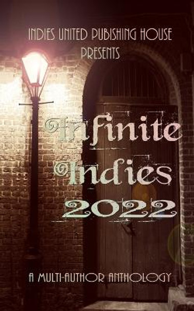 Infinite Indies: 2022 Indies United Publishing House 9781644565476