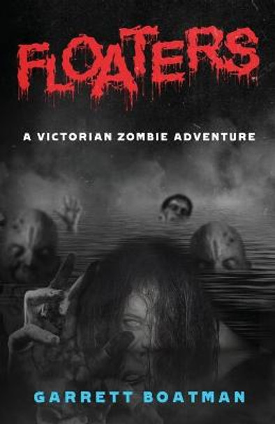 Floaters: A Victorian Zombie Adventure Garrett Boatman 9781737721826