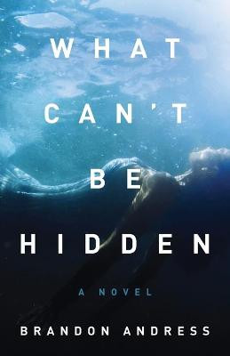 What Can't Be Hidden Brandon Andress 9781938480942