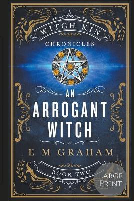 An Arrogant Witch: Large Print E M Graham 9781990667107