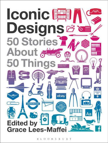 Iconic Designs: 50 Stories about 50 Things Grace Lees-Maffei (Professor of Design History, University of Hertfordshire, UK) 9781350112476 Iconic Designs: 50 Stories about 50 Things Grace Lees-Maffei (Professor of Design History, University of Hertfordshire, UK) 9781350112476