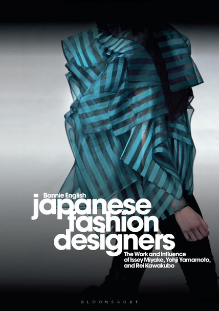Japanese Fashion Designers: The Work and Influence of Issey Miyake, Yohji Yamamotom, and Rei Kawakubo Professor Bonnie English (Late of Griffith University, Australia) 9781350088146
