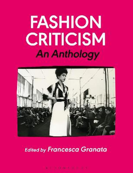 Fashion Criticism: An Anthology Professor Francesca Granata (Parsons School of Design, The New School, USA) 9781350058811 Fashion Criticism: An Anthology Professor Francesca Granata (Parsons School of Design, The New School, USA) 9781350058811