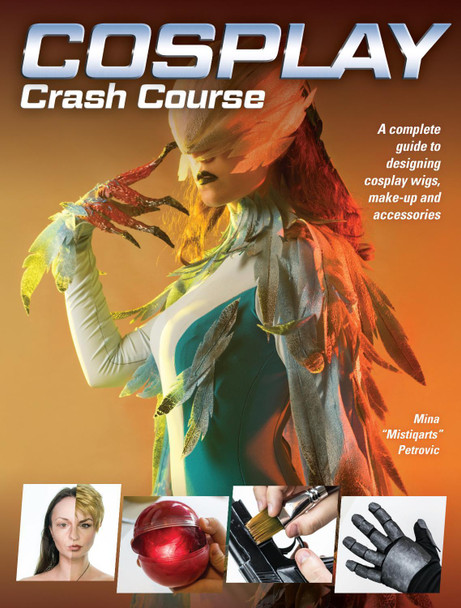 Cosplay Crash Course: A Complete Guide to Designing Cosplay Wigs, Makeup and Accessories Mina Mistiqarts Petrovic 9781440354793