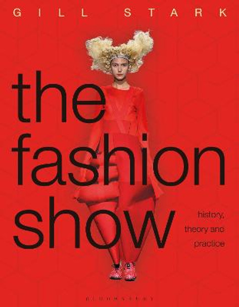 The Fashion Show: History, theory and practice Gill Stark 9781472568489