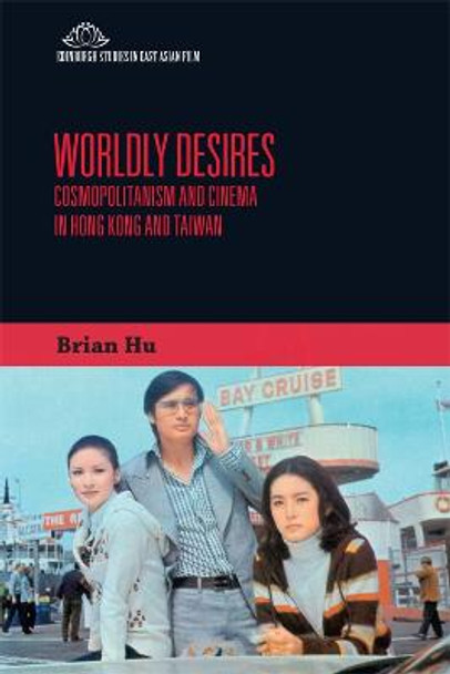 Worldly Desires: Cosmopolitanism and Cinema in Hong Kong and Taiwan Brian Hu (San Diego State University) 9781474428460