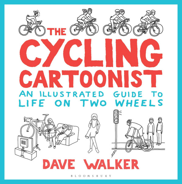 The Cycling Cartoonist: An Illustrated Guide to Life on Two Wheels Dave Walker 9781472938893