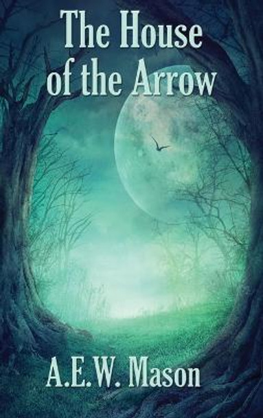 The House of the Arrow A E W Mason 9781515442486