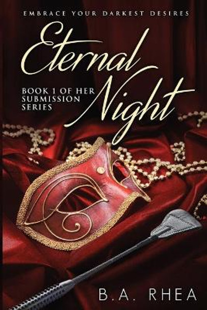Eternal Night: Book 1 of Her Submission Series B a Rhea 9781535601917