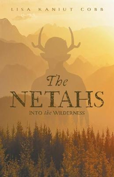 The Netahs: Into the Wilderness Lisa Kaniut Cobb 9781525595448
