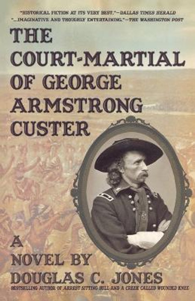 Court-Martial of George Armstrong Custer: A Novel Douglas C Jones 9781596873544