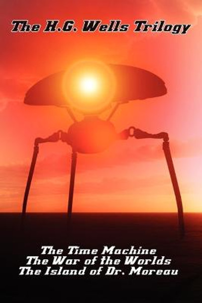 The H.G. Wells Trilogy: The Time Machine The, War of the Worlds, and the Island of Dr. Moreau H G Wells 9781617209024