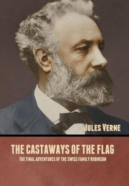 The Castaways of the Flag: The Final Adventures of the Swiss Family Robinson Jules Verne 9781636371672