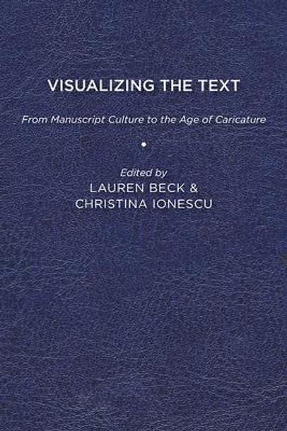 Visualizing the Text: From Manuscript Culture to the Age of Caricature Lauren Beck 9781644530283