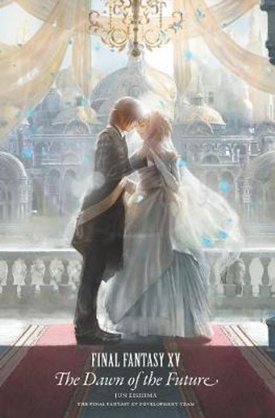 Final Fantasy Xv: The Dawn Of The Future Jun Eishima 9781646090006