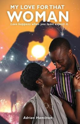 My Love for That Woman: Love happens when you least expect it Adrian Hamilton 9781649080653