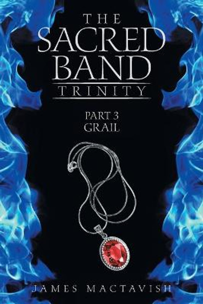 The Sacred Band Trinity: Part 3 Grail James Mactavish 9781665585217 The Sacred Band Trinity: Part 3 Grail James Mactavish 9781665585217