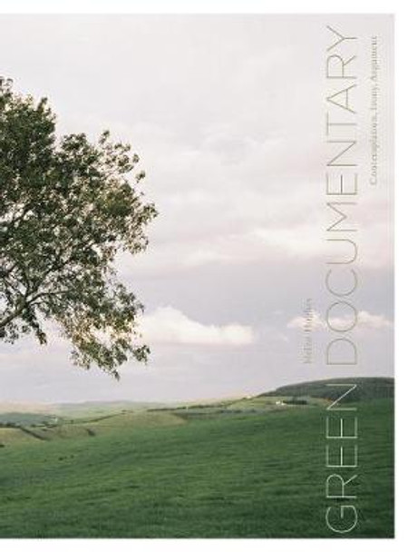 Green Documentary: Environmental Documentary in theTwenty-First Century Helen Hughes 9781783201839