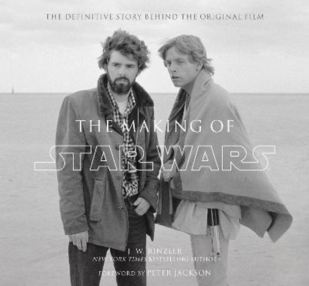 The Making of Star Wars: The Definitive Story Behind the Original Film J.W. Rinzler 9781781311905