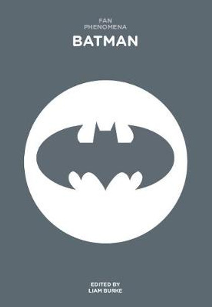 Fan Phenomena: Batman Liam Burke (Swinburne University of Technology) 9781783200177