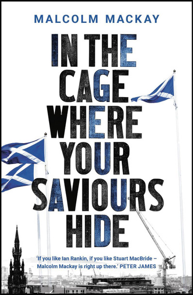 In the Cage Where Your Saviours Hide by Malcolm Mackay