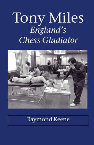 Tony Miles - England's Chess Gladiator Raymond, D Keene 9781843821762