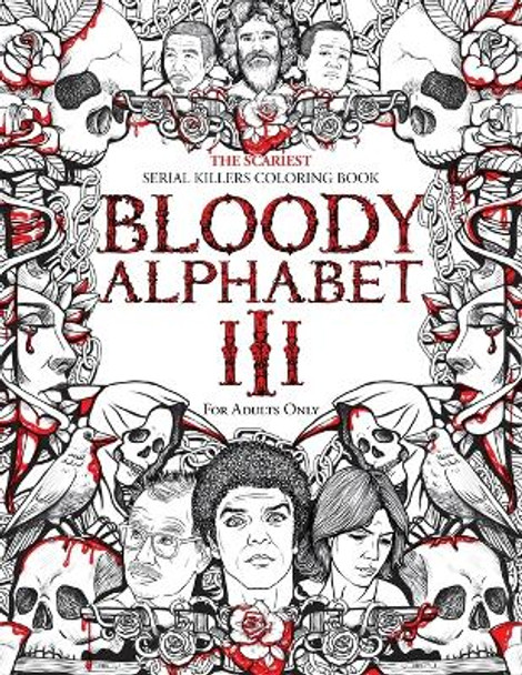 Bloody Alphabet 3: The Scariest Serial Killers Coloring Book. A True Crime Adult Gift - Full of Notorious Serial Killers. For Adults Only. Brian Berry 9781801010320