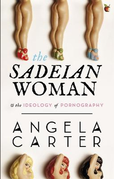 The Sadeian Woman: An Exercise in Cultural History Angela Carter 9781844083770