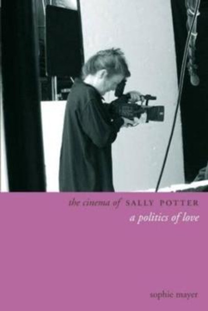 The Cinema of Sally Potter - A Politics of Love Sophie Mayer 9781905674671