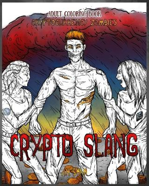 Adult Coloring Book Cryptocurrency Zombies: Crypto Slang A M Shah 9781947855168