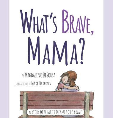 What's Brave, Mama? by Magdaline Desousa