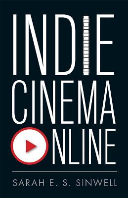 Indie Cinema Online Sarah E.S. Sinwell 9781978814691