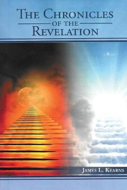 The Chronicles of the Revelation James L Kearns 9781953904317