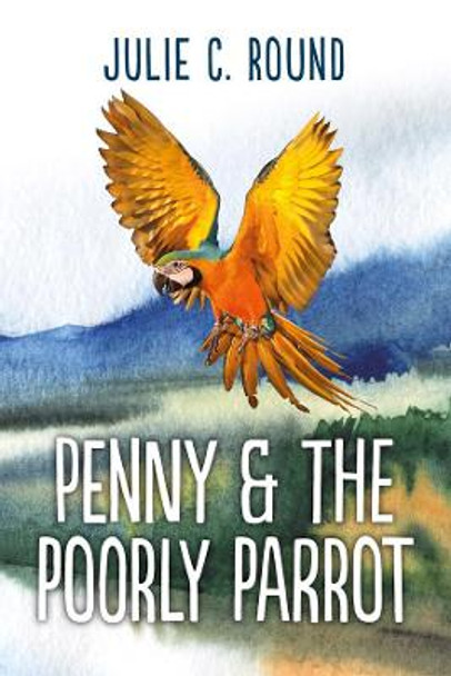 Penny and the Poorly Parrot Julie C Round 9781999633431