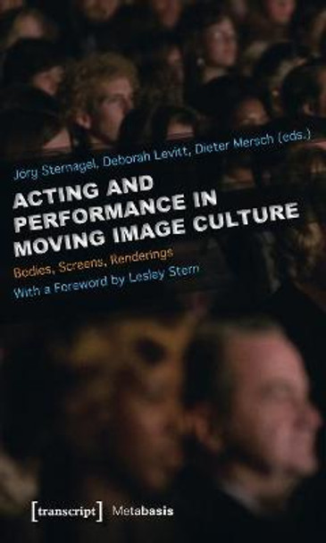 Acting and Performance in Moving Image Culture - Bodies, Screens, Renderings Joerg Sternagel 9783837616484