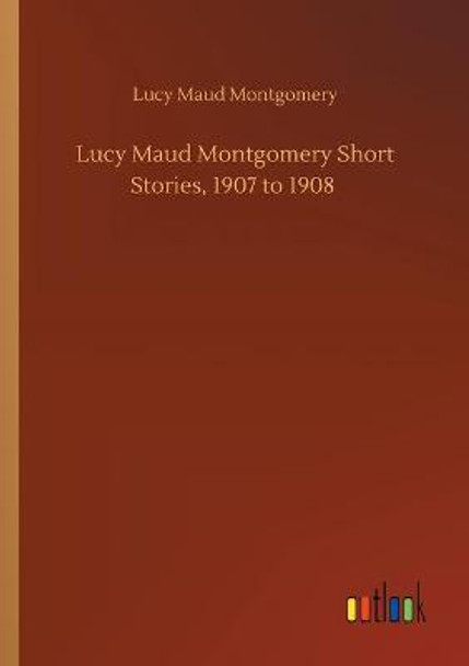 Lucy Maud Montgomery Short Stories, 1907 to 1908 Lucy Maud Montgomery 9783752411911