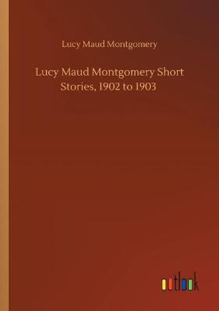 Lucy Maud Montgomery Short Stories, 1902 to 1903 Lucy Maud Montgomery 9783752411881