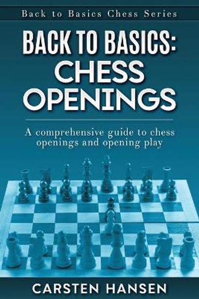 Back to Basics: Chess Openings: A comprehensive guide to chess openings and opening play Carsten Hansen 9788793812758