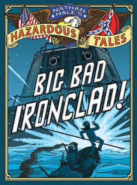 Big Bad Ironclad! (Nathan Hale's Hazardous Tales #2): A Civil War Tale Nathan Hale 9781419703959